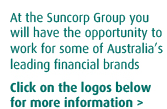 At the Suncorp Group you will have the opportunity to work for some of Australia's leading financial brands.